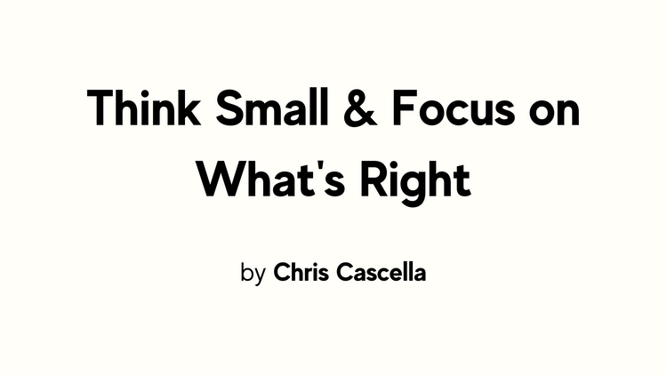 FTT: Think Small & Focus on What's Right